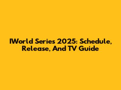 IWorld Series 2025: Schedule, Release, And TV Guide