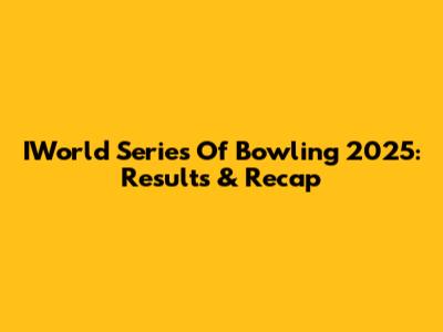 IWorld Series Of Bowling 2025: Results & Recap