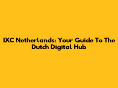 IXC Netherlands: Your Guide To The Dutch Digital Hub