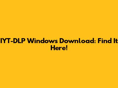 IYT-DLP Windows Download: Find It Here!