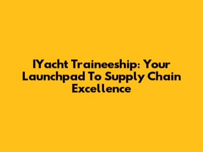IYacht Traineeship: Your Launchpad To Supply Chain Excellence