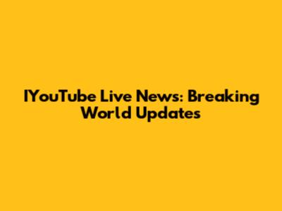 IYouTube Live News: Breaking World Updates