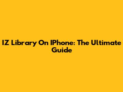 IZ Library On IPhone: The Ultimate Guide