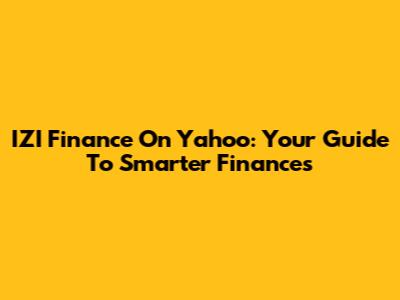 IZI Finance On Yahoo: Your Guide To Smarter Finances