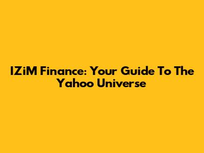 IZiM Finance: Your Guide To The Yahoo Universe