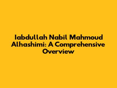 Iabdullah Nabil Mahmoud Alhashimi: A Comprehensive Overview