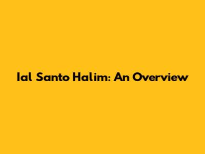 Ial Santo Halim: An Overview