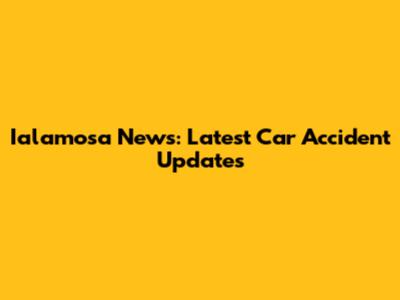 Ialamosa News: Latest Car Accident Updates