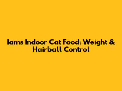 Iams Indoor Cat Food: Weight & Hairball Control