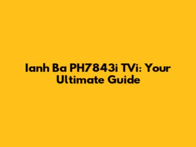 Ianh Ba PH7843i TVi: Your Ultimate Guide