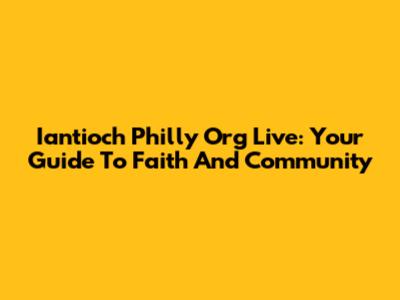 Iantioch Philly Org Live: Your Guide To Faith And Community