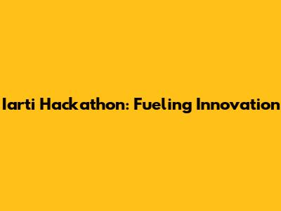 Iarti Hackathon: Fueling Innovation