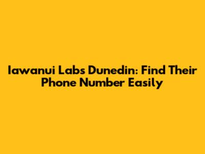 Iawanui Labs Dunedin: Find Their Phone Number Easily