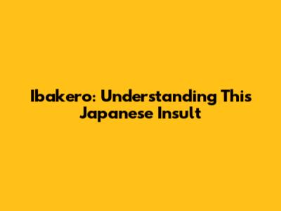 Ibakero: Understanding This Japanese Insult