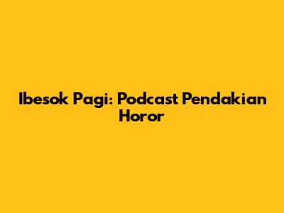 Ibesok Pagi: Podcast Pendakian Horor