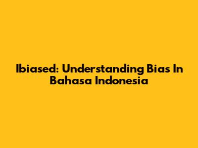 Ibiased: Understanding Bias In Bahasa Indonesia