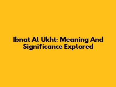 Ibnat Al Ukht: Meaning And Significance Explored