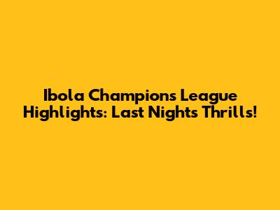 Ibola Champions League Highlights: Last Night's Thrills!