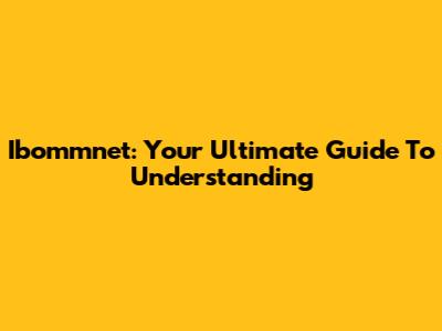 Ibommnet: Your Ultimate Guide To Understanding