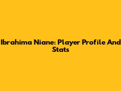 Ibrahima Niane: Player Profile And Stats