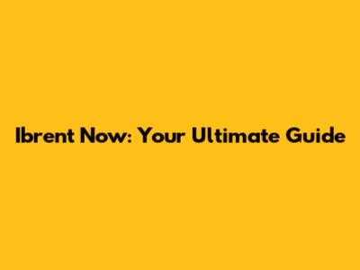 Ibrent Now: Your Ultimate Guide