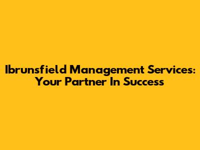 Ibrunsfield Management Services: Your Partner In Success