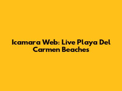 Icamara Web: Live Playa Del Carmen Beaches