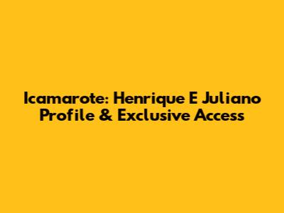 Icamarote: Henrique E Juliano Profile & Exclusive Access