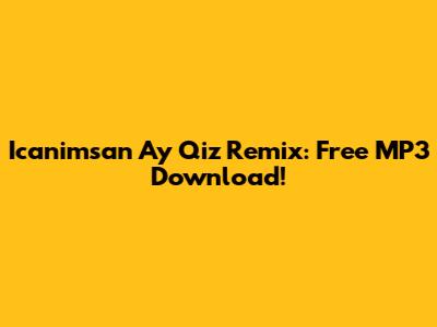 Icanimsan Ay Qiz Remix: Free MP3 Download!