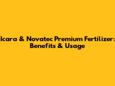 Icara & Novatec Premium Fertilizer: Benefits & Usage