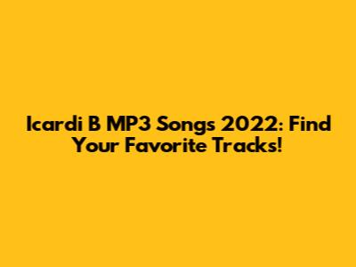 Icardi B MP3 Songs 2022: Find Your Favorite Tracks!
