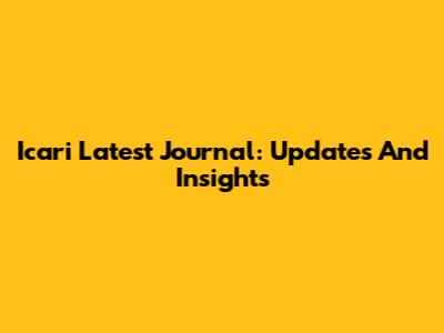 Icari Latest Journal: Updates And Insights