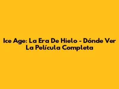 Ice Age: La Era De Hielo - Dónde Ver La Película Completa
