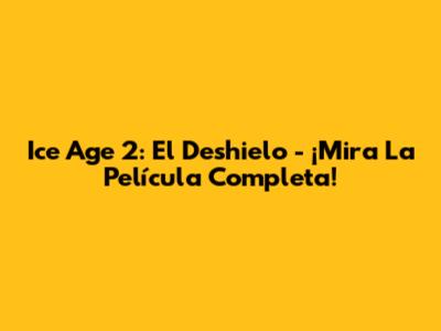 Ice Age 2: El Deshielo - ¡Mira La Película Completa!