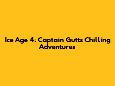Ice Age 4: Captain Gutt's Chilling Adventures