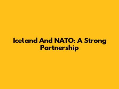 Iceland And NATO: A Strong Partnership