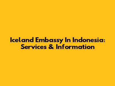 Iceland Embassy In Indonesia: Services & Information