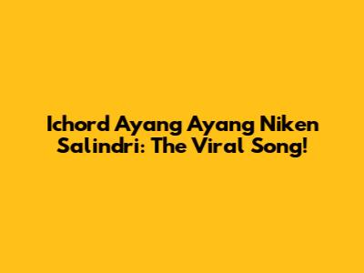 Ichord Ayang Ayang Niken Salindri: The Viral Song!