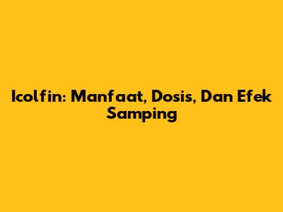 Icolfin: Manfaat, Dosis, Dan Efek Samping