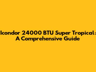 Icondor 24000 BTU Super Tropical: A Comprehensive Guide