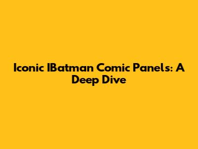 Iconic IBatman Comic Panels: A Deep Dive