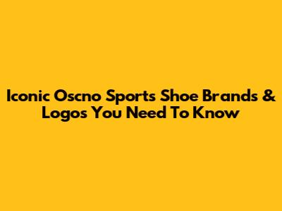 Iconic Oscno Sports Shoe Brands & Logos You Need To Know