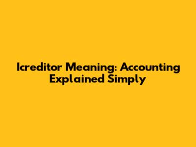 Icreditor Meaning: Accounting Explained Simply
