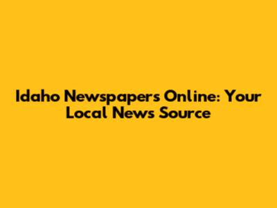Idaho Newspapers Online: Your Local News Source