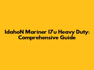 IdahoN Mariner I7u Heavy Duty: Comprehensive Guide