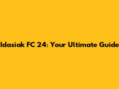 Idasiak FC 24: Your Ultimate Guide