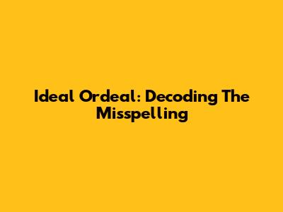 Ideal Ordeal: Decoding The Misspelling