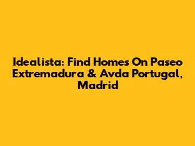 Idealista: Find Homes On Paseo Extremadura & Avda Portugal, Madrid