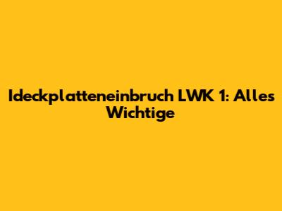 Ideckplatteneinbruch LWK 1: Alles Wichtige