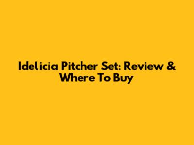 Idelicia Pitcher Set: Review & Where To Buy